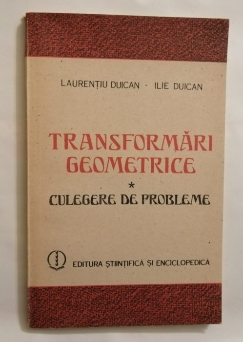 Transformari geometrice. Culegere de probleme, Laurentiu si Ilie Duican, 1987