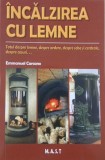 Incalzirea cu lemne. Totul despre lemne, despre ardere, despre sobe si centrale, despre cosuri - Emmanuel Carcano