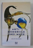 ANTIMEMORIILE UNEI MUZE de JULIA KALMAN , 2016