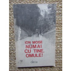 Numai cu tine omule! de Ion Moise