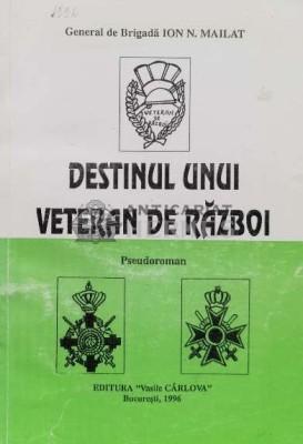 Destinul unui veteran de razboi - 1996 - Ion N. Mailat ($L95) foto