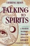 Talking to Spirits: A Modern Medium&#039;s Practical Advice for Spirit Communication