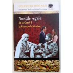 NUNTILE REGALE DE LA CAROL I LA PRINCIPELE NICOLAE de DAN-SILVIU BOERESCU , 2018