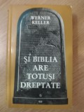 SI BIBLIA ARE TOTUSI DREPTATE . WERNER KELLER. EDITIA 1.