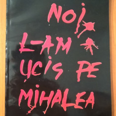 Noi l-am ucis pe Mihalea - Al. Racoviceanu; Lidia Popeanga (1997)