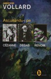 Cumpara ieftin Ascultandu-i pe Cezanne, Degas, Renoir - Ambroise Vollard (J347)
