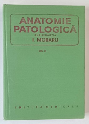 ANATOMIE PATOLOGICA , VOLUMUL II de I. MORARIU , 1980 foto