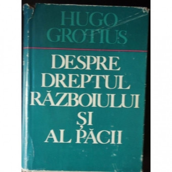 Despre dreptul razboiului si al pacii - Hugo Grotius foto