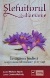 Slefuitorul de diamante. Invatatura budista despre succesul in afaceri si in viata - Michael Roach, Christie McNally