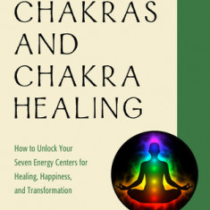 The Big Book of Chakras and Chakra Healing: How to Unlock Your Seven Energy Centers for Healing, Happiness, and Transformation