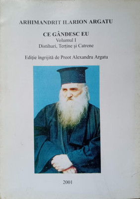 ARHIMANDRIT ILARION ARGATU. CE GANDESC EU VOL.1 DISTIHURI, TERTINE SI CATRENE-PREOT ALEXANDRU ARGATU foto