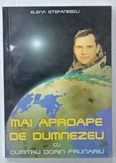 MAI APROAPE DE DUMNEZEU cu DUMITRU DORIN PRUNARIU , de ELENA STEFANESCU , 1999 , DEDICATIE * foto