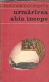 Urmarirea abia incepe Theodor Constantin Editura Militara 1969 898 pagini Literatura Clasica Romane Celebre Editie Veche