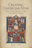 Creating Cistercian Nuns: The Women&#039;s Religious Movement and Its Reform in Thirteenth-Century Champagne