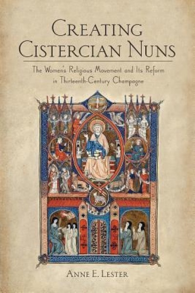 Creating Cistercian Nuns: The Women&#039;s Religious Movement and Its Reform in Thirteenth-Century Champagne