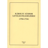K&aacute;rolyi S&aacute;ndor levelei feles&eacute;g&eacute;hez (1704-1724) - I. k&ouml;tet (1704-1719)
