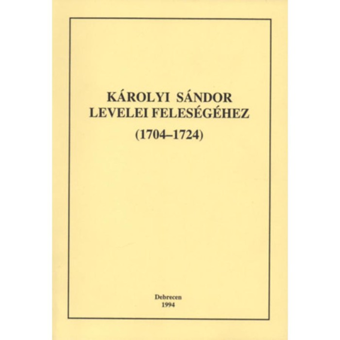 K&aacute;rolyi S&aacute;ndor levelei feles&eacute;g&eacute;hez (1704-1724) - I. k&ouml;tet (1704-1719)