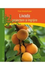 Livada: proiectare si ingrijire - Peter Himmelhuber