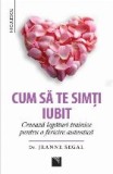 Cum sa te simti iubit. Creeaza legaturi trainice pentru o fericire autentica