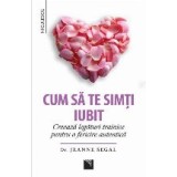 Cum sa te simti iubit. Creeaza legaturi trainice pentru o fericire autentica