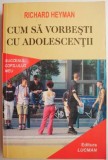 Cum sa vorbesti cu adolescentii - Richard Heyman - Pedagogie, Psihologie Adolescenti
