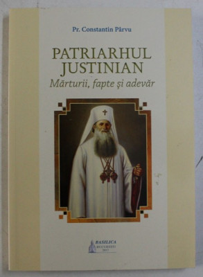 PATRIARHUL JUSTINIAN , MARTURII , FAPTE SI ADEVAR de CONSTANTIN PARVU , 2017 foto