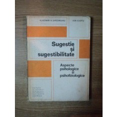 SUGESTIE SI SUGESTIBILITATE , ASPECTE PSIHOLOGICE SO PSIHOFIZIOLOGICE de VLADIMIR A. GHEORGHIU , ION CIOFU , Bucuresti 1982