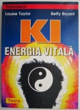 Ki. Energia vitala &ndash; Louise Taylor, Betty Bryant - Carte Spiritualitate, Ezoterism