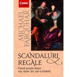 Scandaluri regale. Povesti socante despre regi, regine, tari, papi si imparati - Michael Farquhar