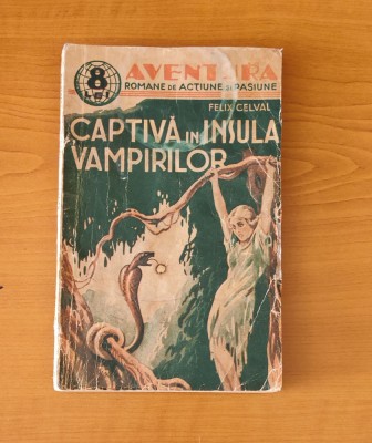 Captivă &amp;icirc;n insula vampirilor - Felix Celval (Colecția Aventura) interbelic foto