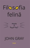 Filosofia felină. Pisicile și sensul vieții, John Gray