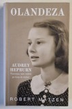 OLANDEZA , AUDREY HEPBURN , TINERETEA UNEI VEDETE PE TIMP DE RAZBOI de ROBERT MATZEN , 2021