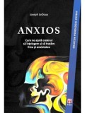 Anxios. Cum ne ajuta creierul sa intelegem si sa tratam frica si anxietatea/Joseph LeDoux