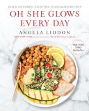 Oh She Glows Every Day: Quick and Simply Satisfying Plant-Based Recipes