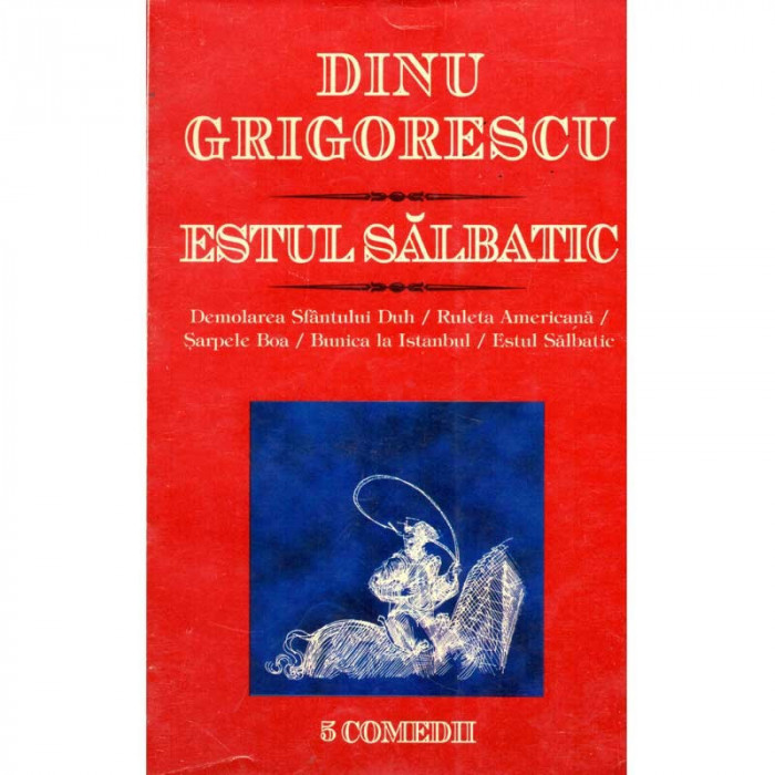Dinu Grigorescu - Estul salbatic. 5 comedii inedite - 135582