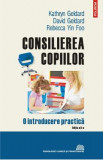 Consilierea copiilor Ed.2 - David Geldard, Kathryn Geldard, Rebecca Yin Foo