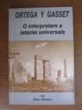 Jose Ortega y Gasset - O interpretare a istoriei universale (pornind de la Toynbee) [Editura Stiintifica, 1999, 368 pag.] filosofie istorie RARA