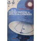 DE LA DESENELE RUPESTRE LA SATELITII DE COMUNICATII. POVESTIRI DIN LUMEA CARTII-GHEORGHE BRATESCU-250439
