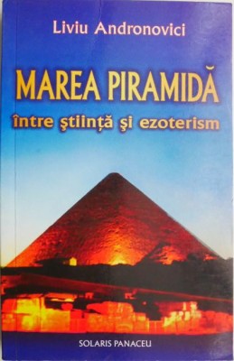 Marea piramida. Intre stiinta si ezoterism &amp;ndash; Liviu Andronovici foto