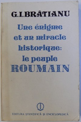 UNE ENIGME ET UN MIRACLE HISTORIQUE : LE PEUPLE ROUMAIN par G. I. BRATIANU , 1989 foto