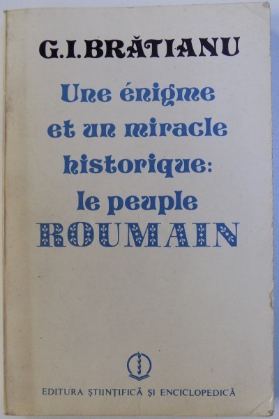 UNE ENIGME ET UN MIRACLE HISTORIQUE : LE PEUPLE ROUMAIN par G. I. BRATIANU , 1989