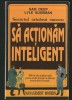 SĂ ACȚIONĂM INTELIGENT - GHID DE AFACERI - SAM DEEP, LYLE SUSSMAN - SECRETUL ORICĂRUI SUCCES