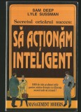 SĂ ACȚIONĂM INTELIGENT - GHID DE AFACERI - SAM DEEP, LYLE SUSSMAN - SECRETUL ORICĂRUI SUCCES