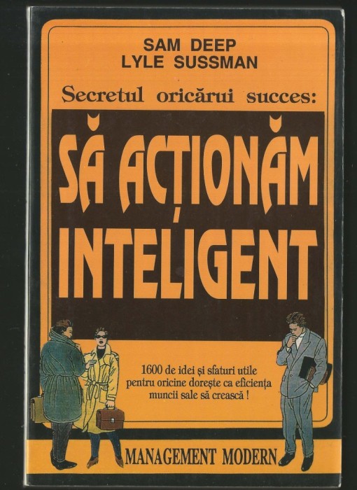 SĂ ACȚIONĂM INTELIGENT - GHID DE AFACERI - SAM DEEP, LYLE SUSSMAN - SECRETUL ORICĂRUI SUCCES