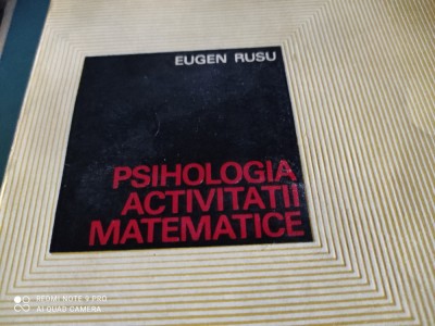 PSIHOLOGIA ACTIVITĂȚII MATEMATICE - EUGEN RUSU, EDITURA ȘTIINȚIFICĂ 1969,392 P foto