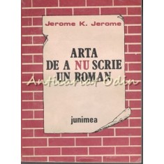 Arta De A Nu Scrie Un Roman - Jerome K. Jerome