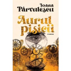 Aurul pisicii &ndash; Ioana Parvulescu