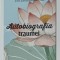 AUTOBIOGRAFIA TRAUMEI , CALATOARIA VINDECATOARE A FIECARUIA DINTRE NOI de PETER A. LEVINE , 2025