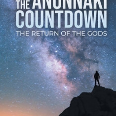 The Anunnaki Countdown: The Return of the Gods