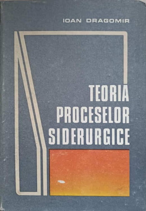 TEORIA PROCESELOR SIDERURGICE-IOAN DRAGOMIR-236613